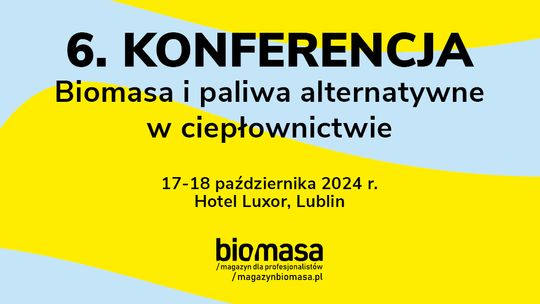 6. Konferencja Biomasa i paliwa alternatywne w ciepłownictwie 17-18.X.2024