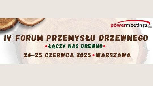 IV Forum Przemysłu Drzewnego - Łączy nas drewno, Warszawa 24-25.06.2025