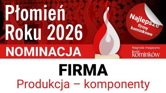 Nominacje do nagrody Płomień Roku 2026:Firma – Produkcja - Komponenty Nominacje do nagrody Płomień Roku 2026:Firma – Produkcja - Komponenty