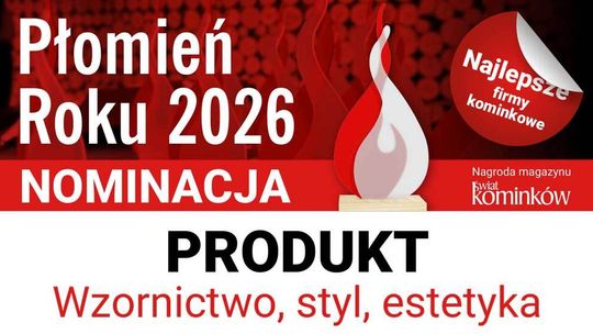 Nominacje Płomień Roku 2026 w kategorii: Produkt - wzornictwo, styl, estetyka Nominacje Płomień Roku 2026 w kategorii: Produkt - wzornictwo, styl, estetyka