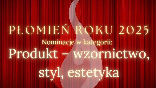 Produkt - wzornictwo, styl, estetyka - nominacje Płomień Roku 2025