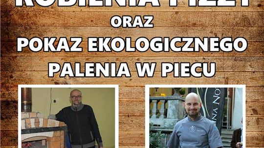 Warsztaty robienia pizzy oraz pokaz ekologicznego palenia w piecu